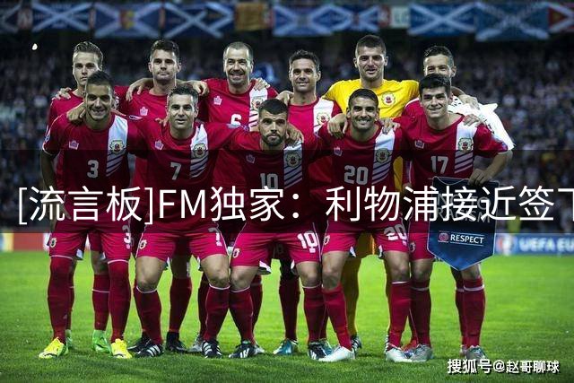 [流言板]FM独家：利物浦接近签下圣埃蒂安18岁多面手迪利安-恩格桑
